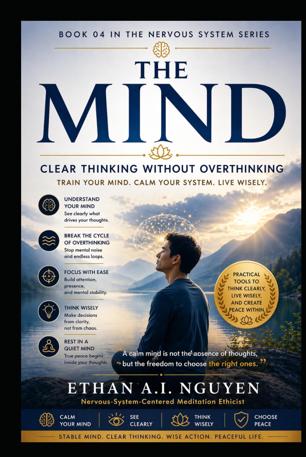 THE MIND: A Meditation-Based Guide to Clear Thinking, Emotional Stability, and Wise Decision-Making