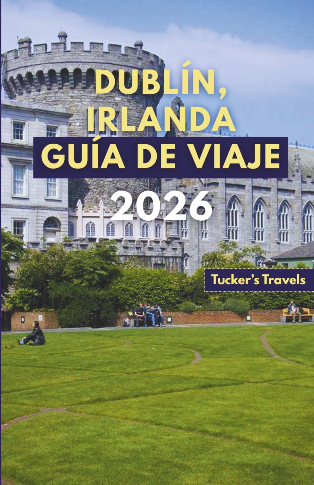 DUBLÍN, IRLANDA GUÍA DE VIAJE 2026: Descubre castillos históricos, pubs literarios, música irlandesa en vivo, lugares de interés cultural, excursiones ... para familias y viajeros solitarios.