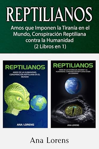 REPTILIANOS: Amos que Imponen la Tiranía en el Mundo, Conspiración Reptiliana contra la Humanidad (2 Libros en 1)