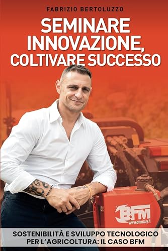 Seminare innovazione, coltivare successo: Sostenibilità e sviluppo tecnologico per l’agricoltura: il caso BFM