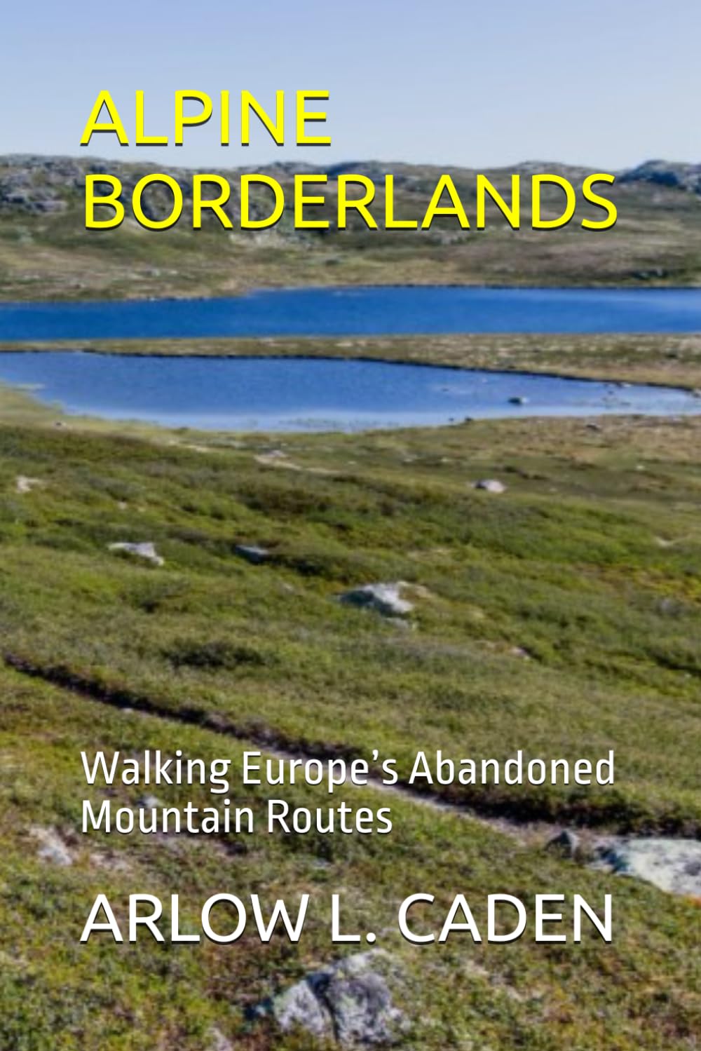 ALPINE BORDERLANDS: Walking Europe’s Abandoned Mountain Routes