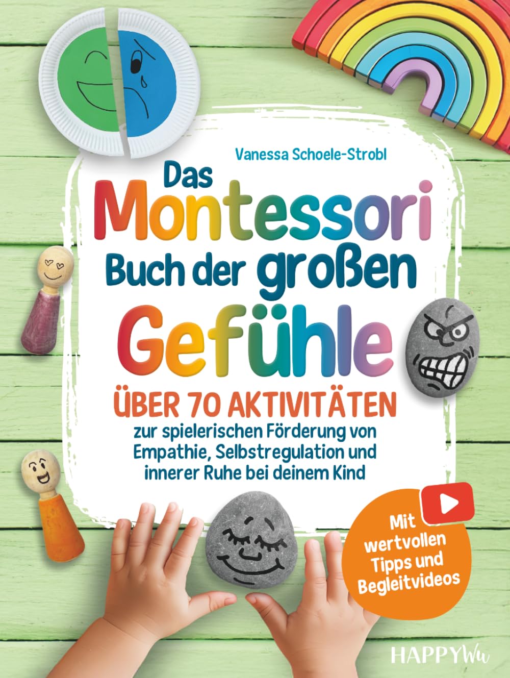 Das Montessori Buch der großen Gefühle: Über 70 Aktivitäten zur spielerischen Förderung von Empathie, Selbstregulation und innerer Ruhe bei deinem Kind - Mit wertvollen Tipps und Begleitvideos