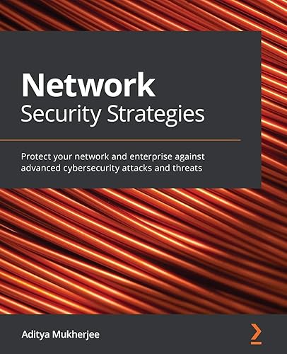 Network Security Strategies: Protect your network and enterprise against advanced cybersecurity attacks and threats