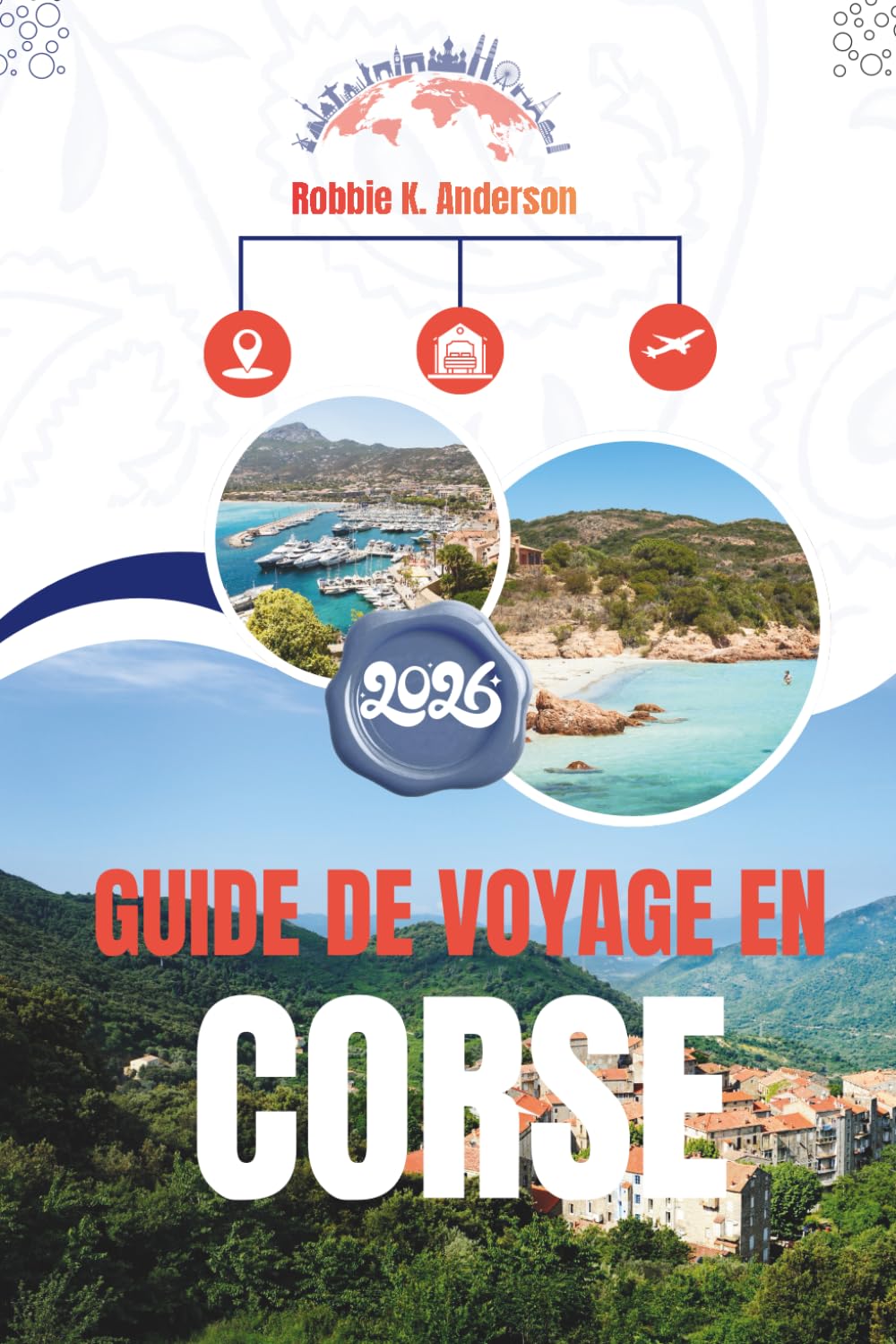GUIDE DE VOYAGE EN CORSE 2026: Un itinéraire pour les aventures côtières et les escapades en montagne