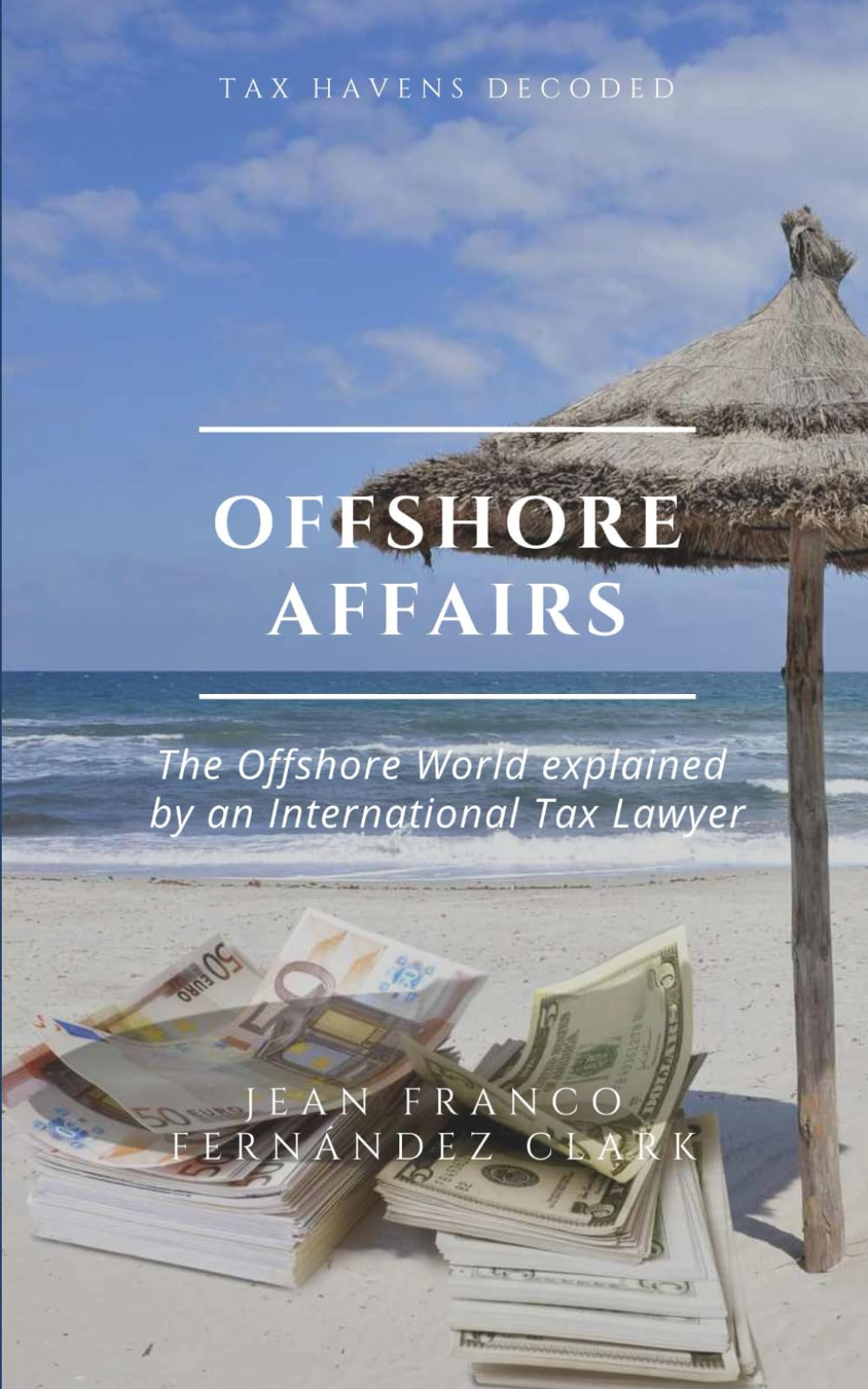Offshore Affairs: Tax Havens Decoded: The Offshore World Explained by an International Tax Lawyer
