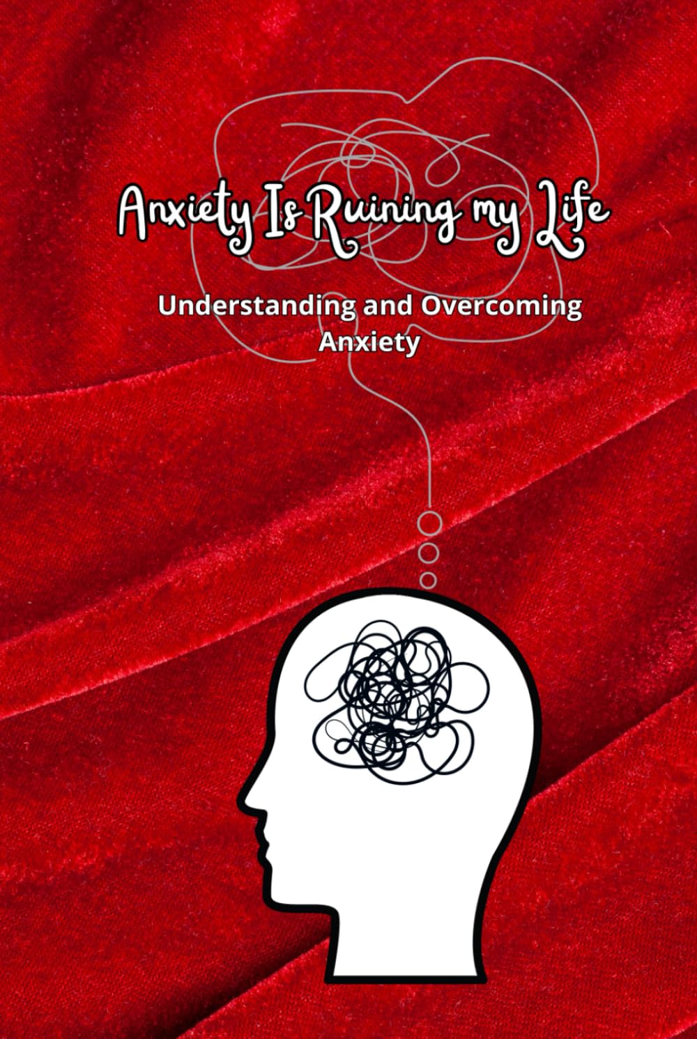 Anxiety is Ruining my Life: Understanding and Overcoming Anxiety