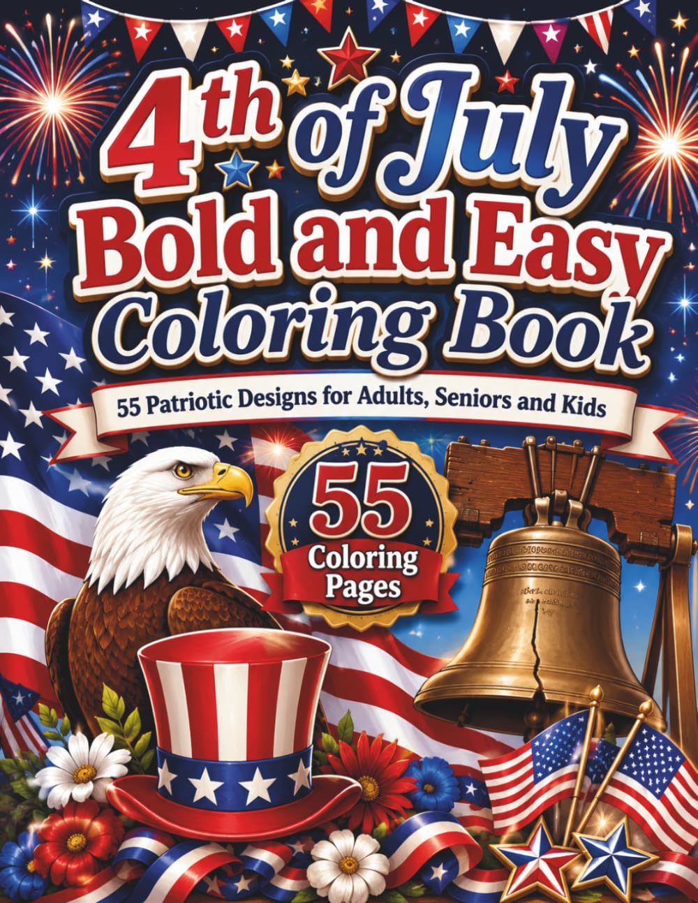 4th of July Bold and Easy Coloring Book: 55 Patriotic Designs Featuring American Flags, Bald Eagles, Fireworks, Liberty Bell and Independence Day Celebrations for Adults, Seniors and Kids
