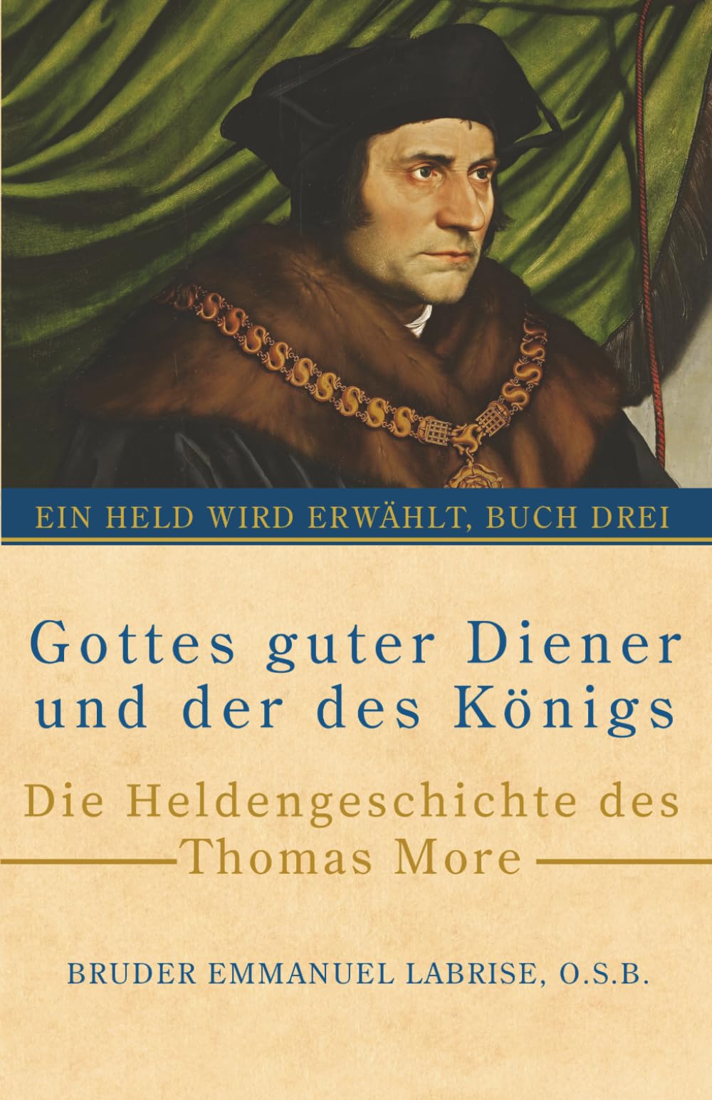 Gottes guter Diener und der des Königs: Die Heldengeschichte des Thomas More: 3 (Ein Held wird erwählt)