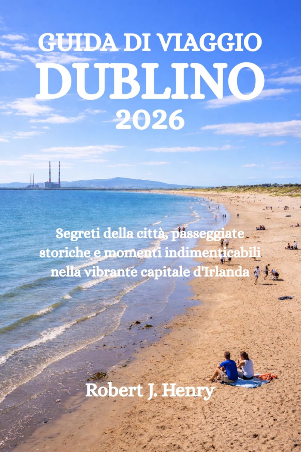 GUIDA DI VIAGGIO DI DUBLINO 2026: Segreti della città, passeggiate storiche e momenti indimenticabili nella vibrante capitale d'Irlanda