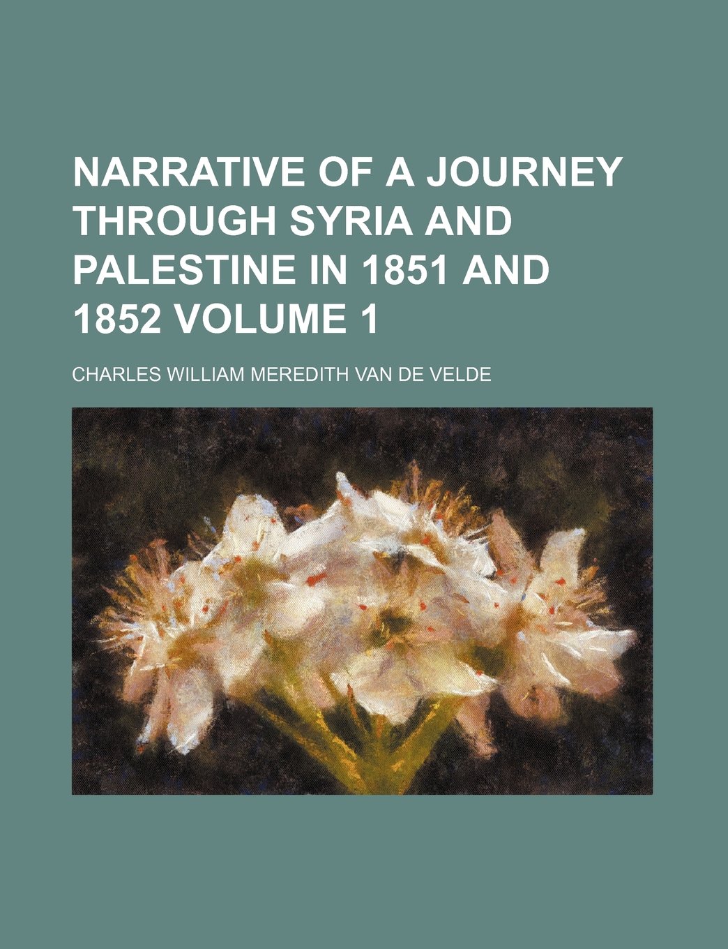 Narrative of a Journey Through Syria and Palestine in 1851 and 1852 Volume 1
