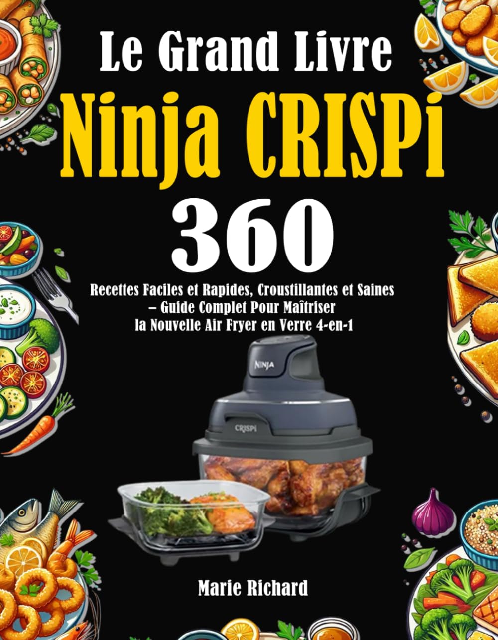Le Grand Livre Ninja CRISPi: 360 Recettes Faciles et Rapides, Croustillantes et Saines – Guide Complet Pour Maîtriser la Nouvelle Air Fryer en Verre 4-en-1