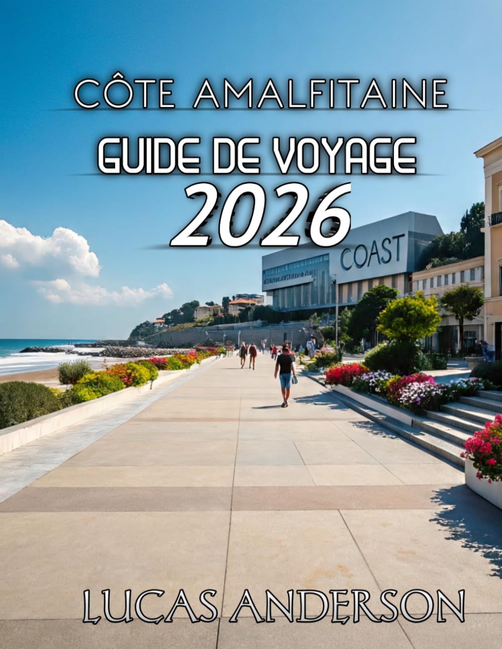 Côte Amalfitaine Guide De Voyage 2026: Votre guide essentiel des destinations balnéaires les plus emblématiques d'Italie