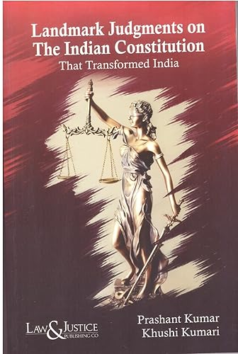 Law &amp; Justice’s, Landmark Judgments on The Indian Constitution That Transformed India By Prashant Kumar &amp; Khushi Kumara – Edition 2024