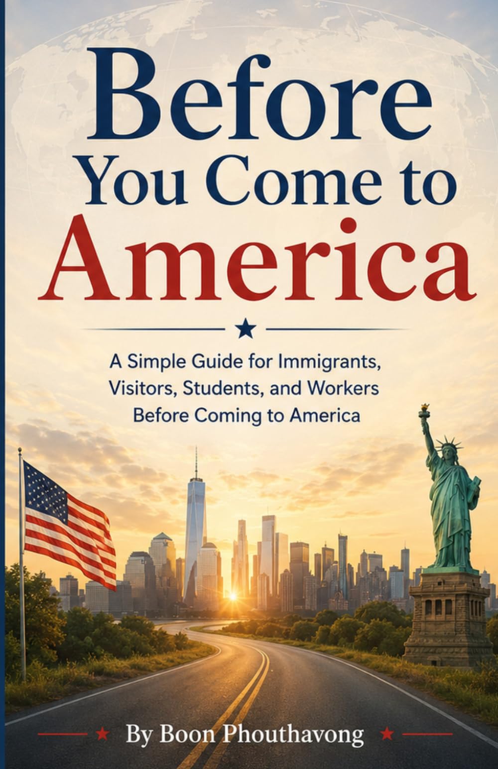 Before You Come to America: A Simple Guide for Immigrants, Visitors, Students, and Workers Before Coming to America