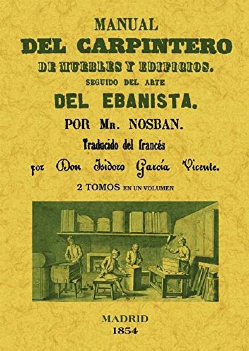 Manual del carpintero de muebles y edificios. Seguido del arte del ebanista (2 tomos en 1 volumen) (SIN COLECCION)
