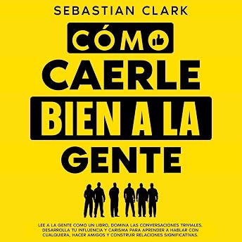 Cómo Caerle Bien A La Gente [How to Make People Like You] Audio Libro por Sebastian Clark episode artwork