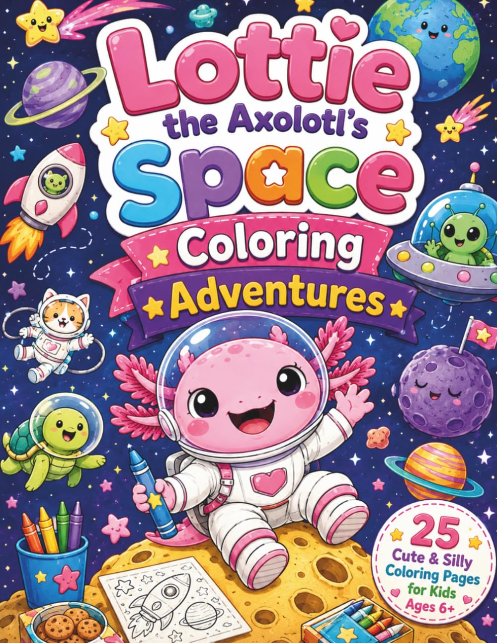 Lottie the Axolotl’s Space Coloring Adventures: 25 Cute & Silly Outer Space Coloring Pages for Kids Ages 6+