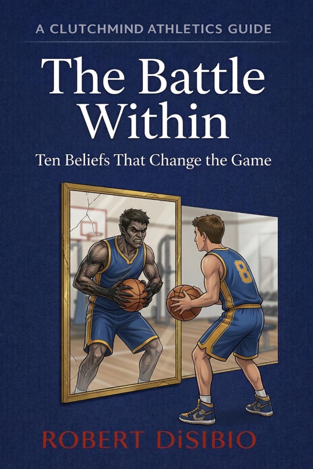 The Battle Within: A Novel and Mental Performance Guide for Athletes Who Want to Compete with Confidence and Dominate Under Pressure