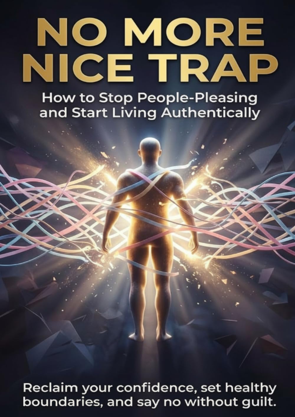 No More Nice Trap: How to Stop People-Pleasing and Start Living Authentically: Reclaim your confidence, set healthy boundaries, and say no without guilt.