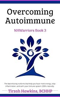 Overcoming Autoimmune: The two missing nutrients that help you have more energy, stop inflammation, and calm your immune system 100% naturally. (Natural Health Warriors Book 5)