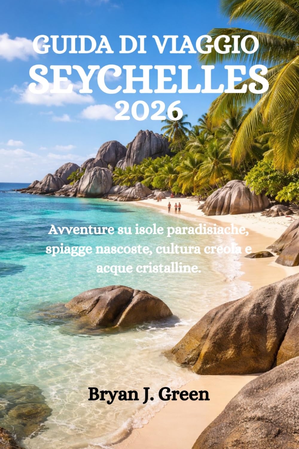 GUIDA DI VIAGGIO SEYCHELLES 2026: Avventure su isole paradisiache, spiagge nascoste, cultura creola e acque cristalline.