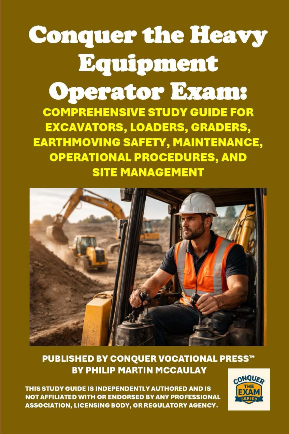 Conquer the Heavy Equipment Operator Exam: Comprehensive Study Guide for Excavators, Loaders, Graders, Earthmoving Safety, Maintenance, Operational ... and Site Management (Skilled Trades Exams)