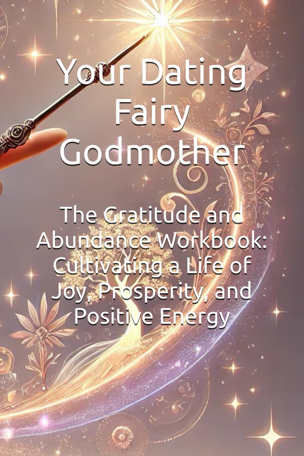 The Gratitude and Abundance Workbook: Cultivating a Life of Joy, Prosperity, and Positive Energy (The Manifestation Mastery Series)