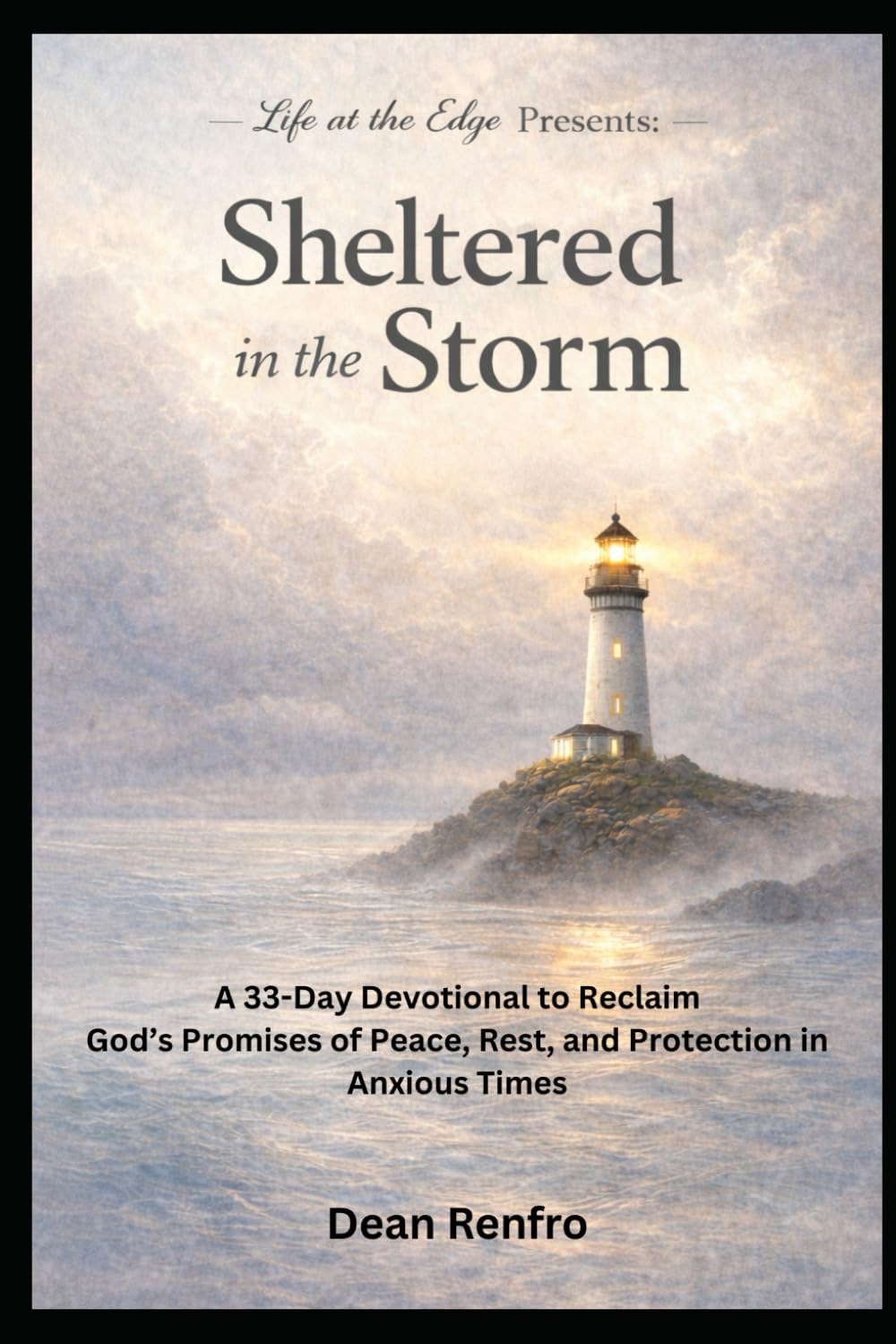 Sheltered in the Storm: A 33-Day Devotional to Reclaim God’s Promises of Peace, Rest, and Protection in Anxious Times (Life at the Edge)