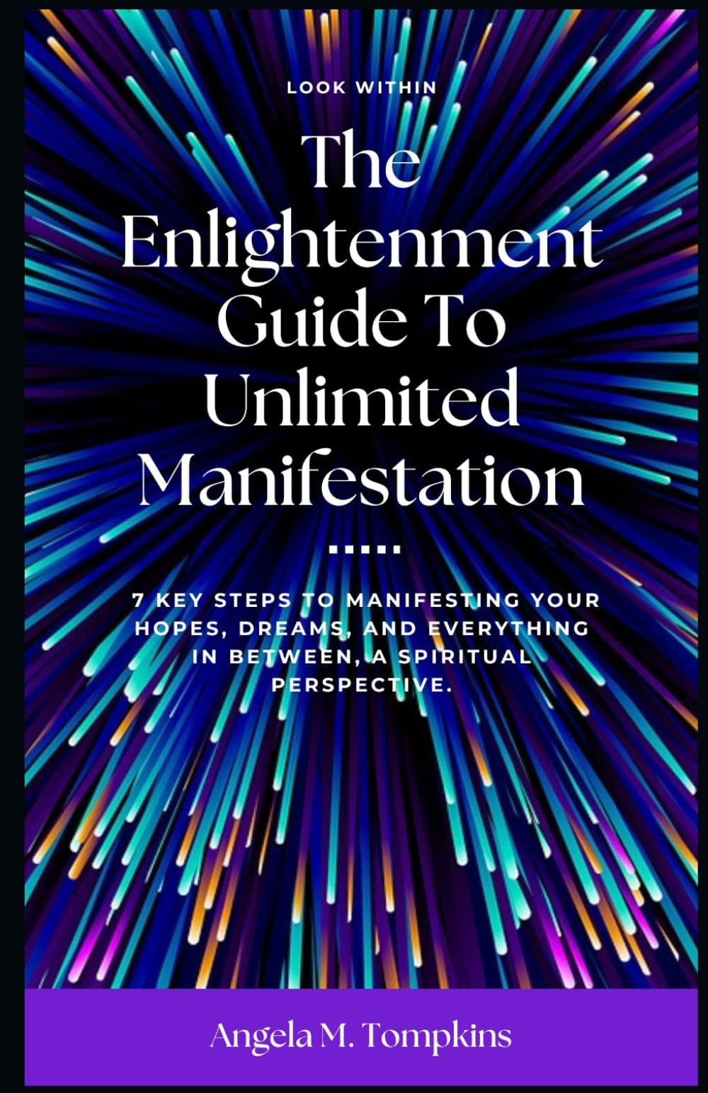 The Enlightenment Guide to Unlimited Manifestation: 7 Key Steps to Manifesting your hopes, dreams, and everything in between, a Spiritual Perspective.