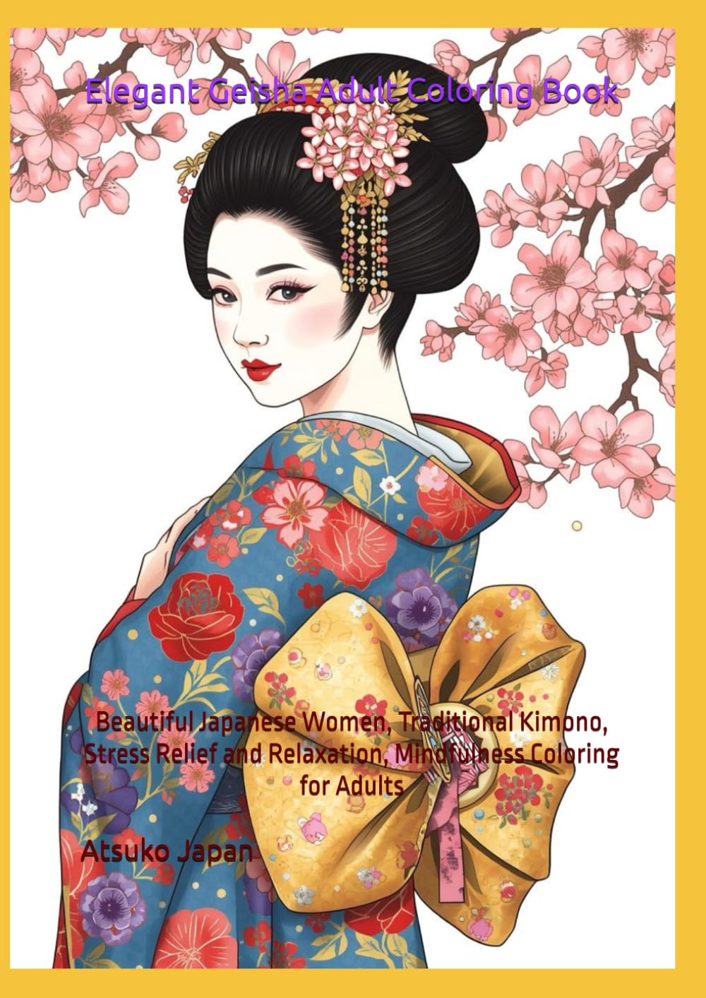 Elegant Geisha Adult Coloring Book: Beautiful Japanese Women, Traditional Kimono, Stress Relief and Relaxation, Mindfulness Coloring for Adults (Japanese Culture Coloring Book)