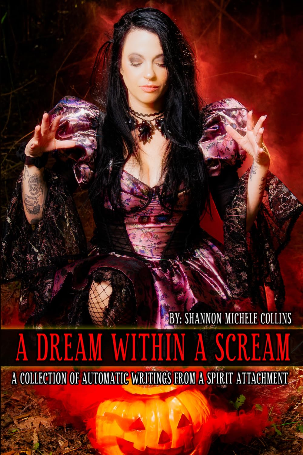 A Dream Within A Scream: A Collection of Automatic Writings From A Spirit Attachment (Dark Poetry by Shannon Michele Collins)