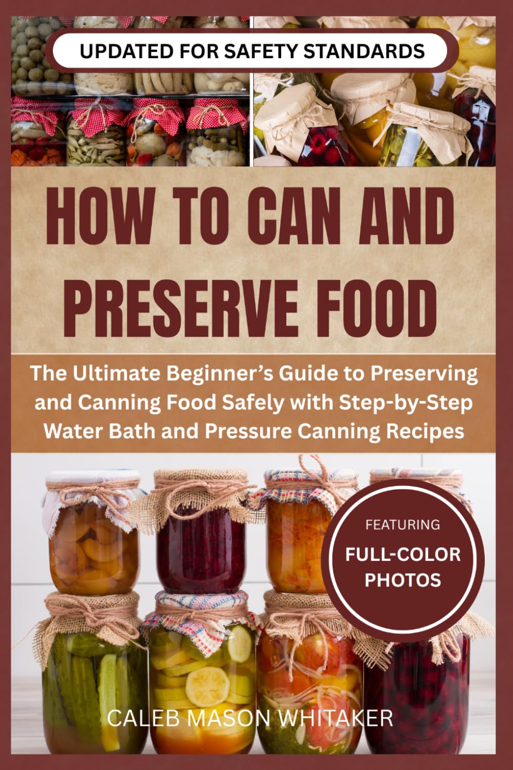How to Can and Preserve Food: The Ultimate Beginner’s Guide to Preserving and Canning Food Safely with Step-by-Step Water Bath and Pressure Canning Recipes