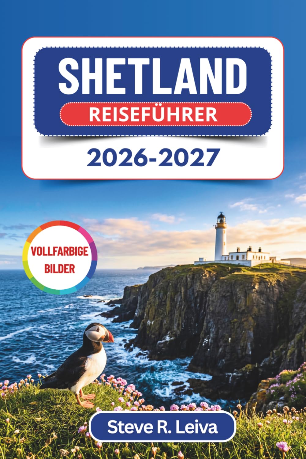 Shetland Reiseführer 2026-2027 (Vollfarbig): Entdecke Wikinger-Feuerfeste, Nordlichter und Papageientaucher-Klippen – mit praktischen Tipps, Reiserouten und Karten