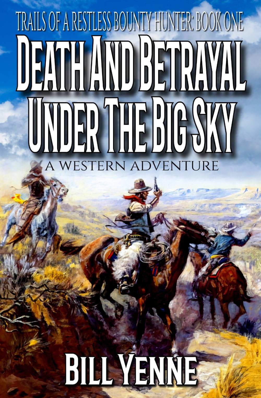 DEATH AND BETRAYAL UNDER THE BIG SKY: A Western Adventure (Trails of a Restless Bounty Hunter)