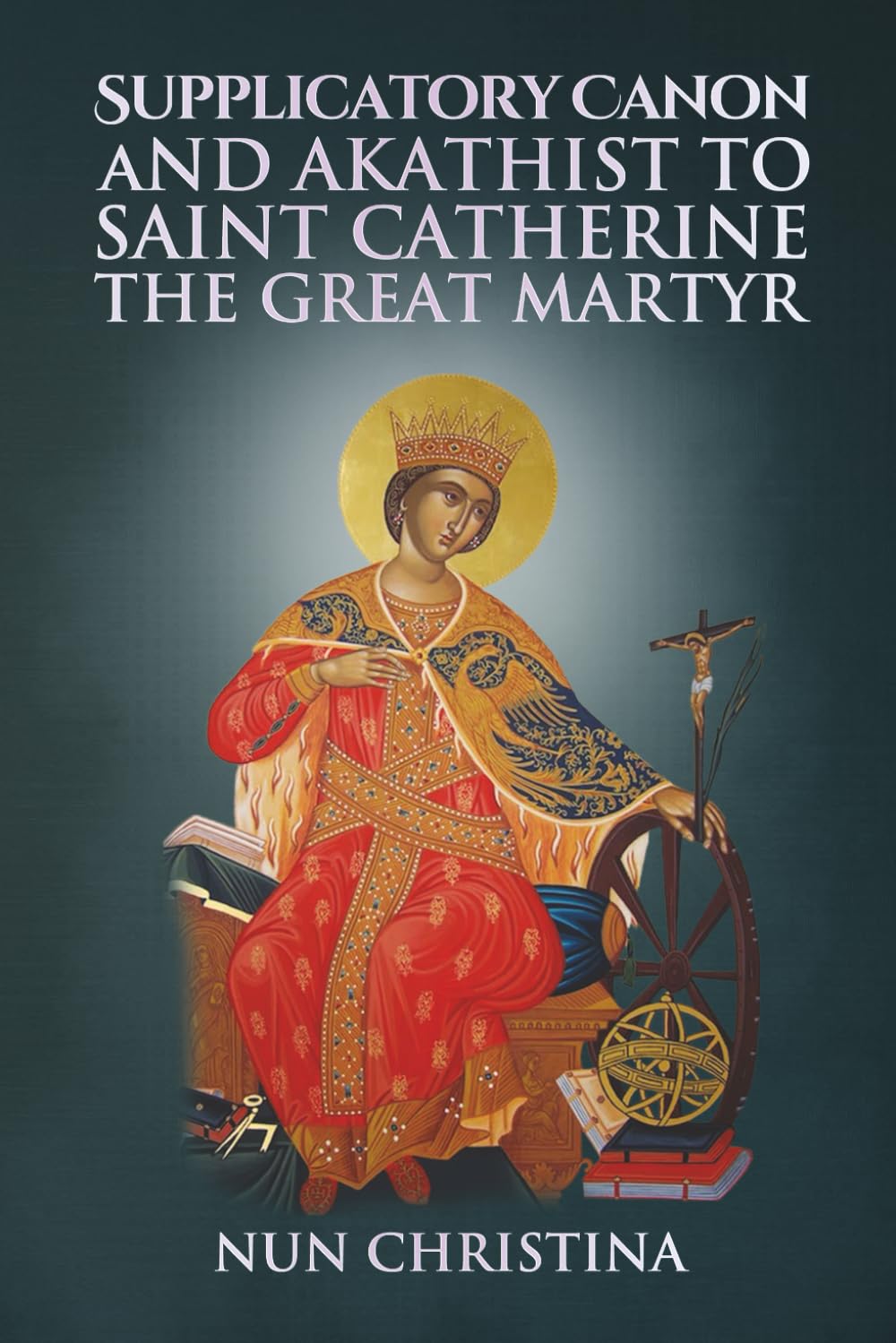 Supplicatory Canon and Akathist to Saint Catherine the Great Martyr