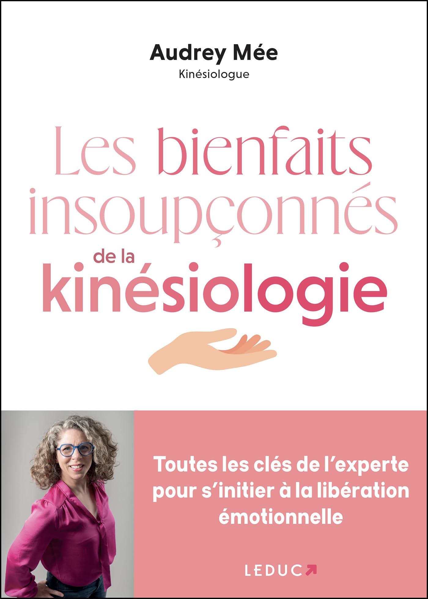 Les bienfaits insoupçonnés de la kinésiologie: Toutes les clés de l’experte pour s’initier à la libération émotionnelle