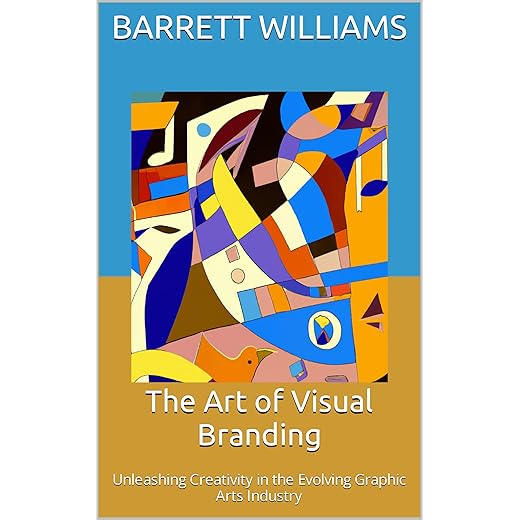 The Art of Visual Branding: Unleashing Creativity in the Evolving Graphic Arts Industry (Business Mastery: Navigating Small Business Operations and Growth)