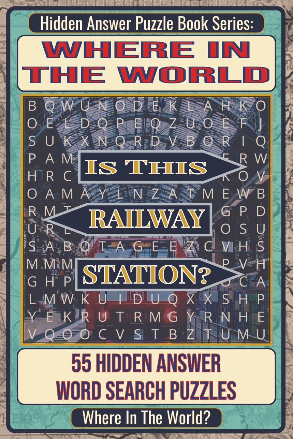 Where In The World Is This Railway Station? Hidden Answer Word Search Puzzle Book: 55 Hidden Answer Word Search Puzzles Featuring Famous Railway ... Puzzle Book Series: Where In The World?)