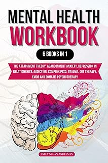 Mental Health Workbook: 6 Books in 1: The Attachment Theory, Abandonment Anxiety, Depression in Relationships, Addiction, ...