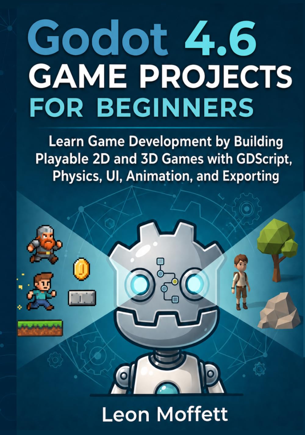Godot 4.6 Game Projects for Beginners: Learn Game Development by Building Playable 2D and 3D Games with GDScript, Physics, UI, Animation, and Exporting