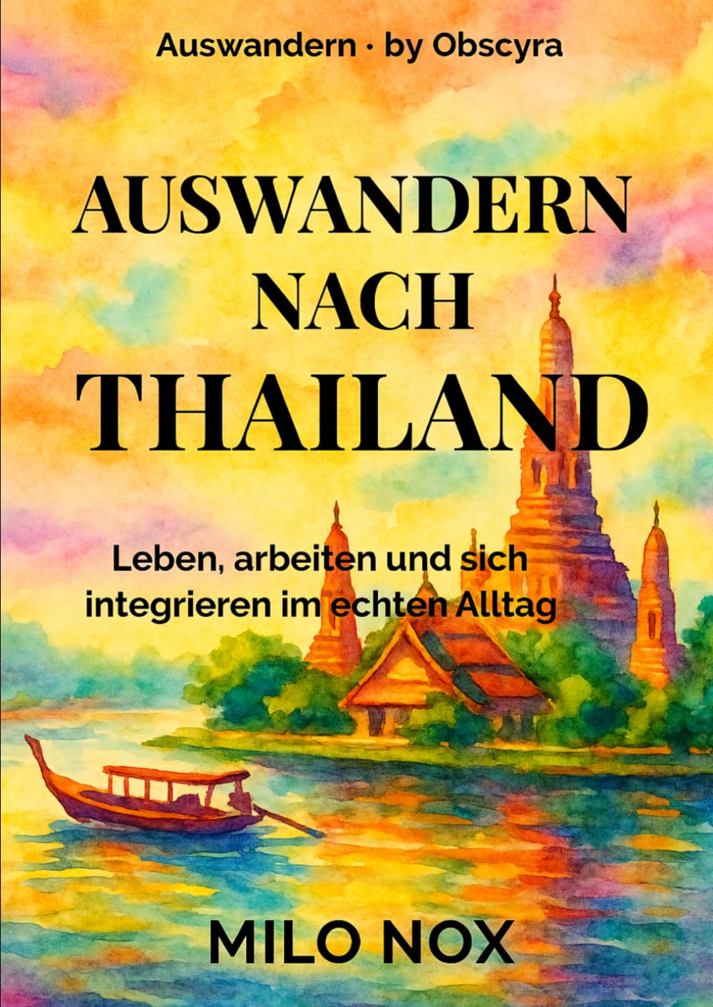 Auswandern nach Thailand: Leben, arbeiten und sich integrieren im echten Alltag (Auswandern - by Obscyra)
