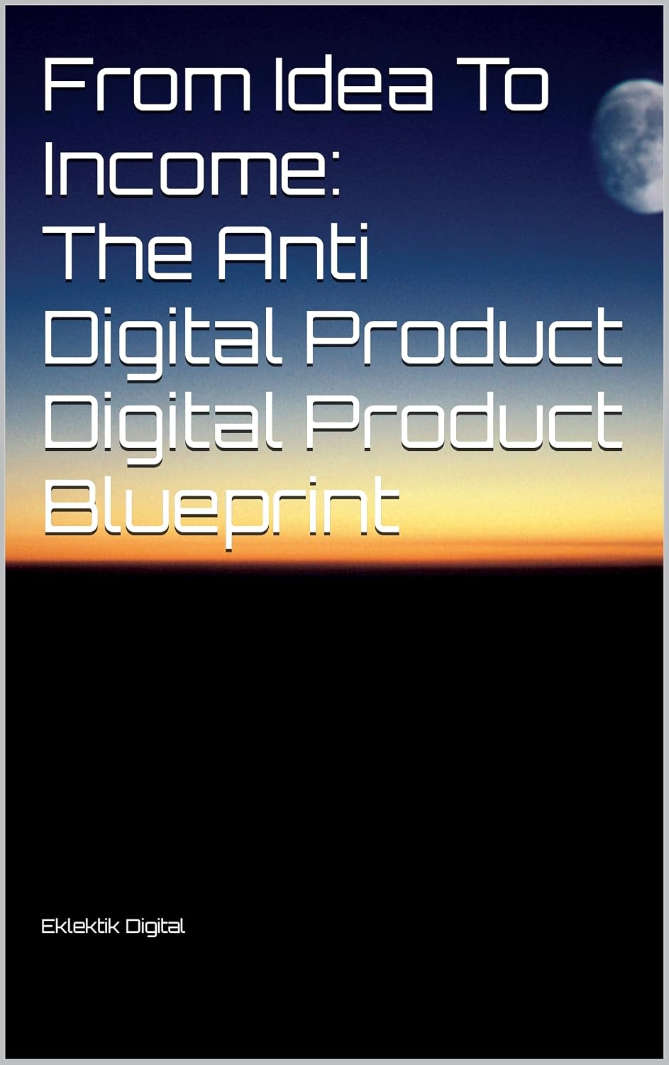 From Idea To Income: The Anti Digital Product Digital Product Blueprint