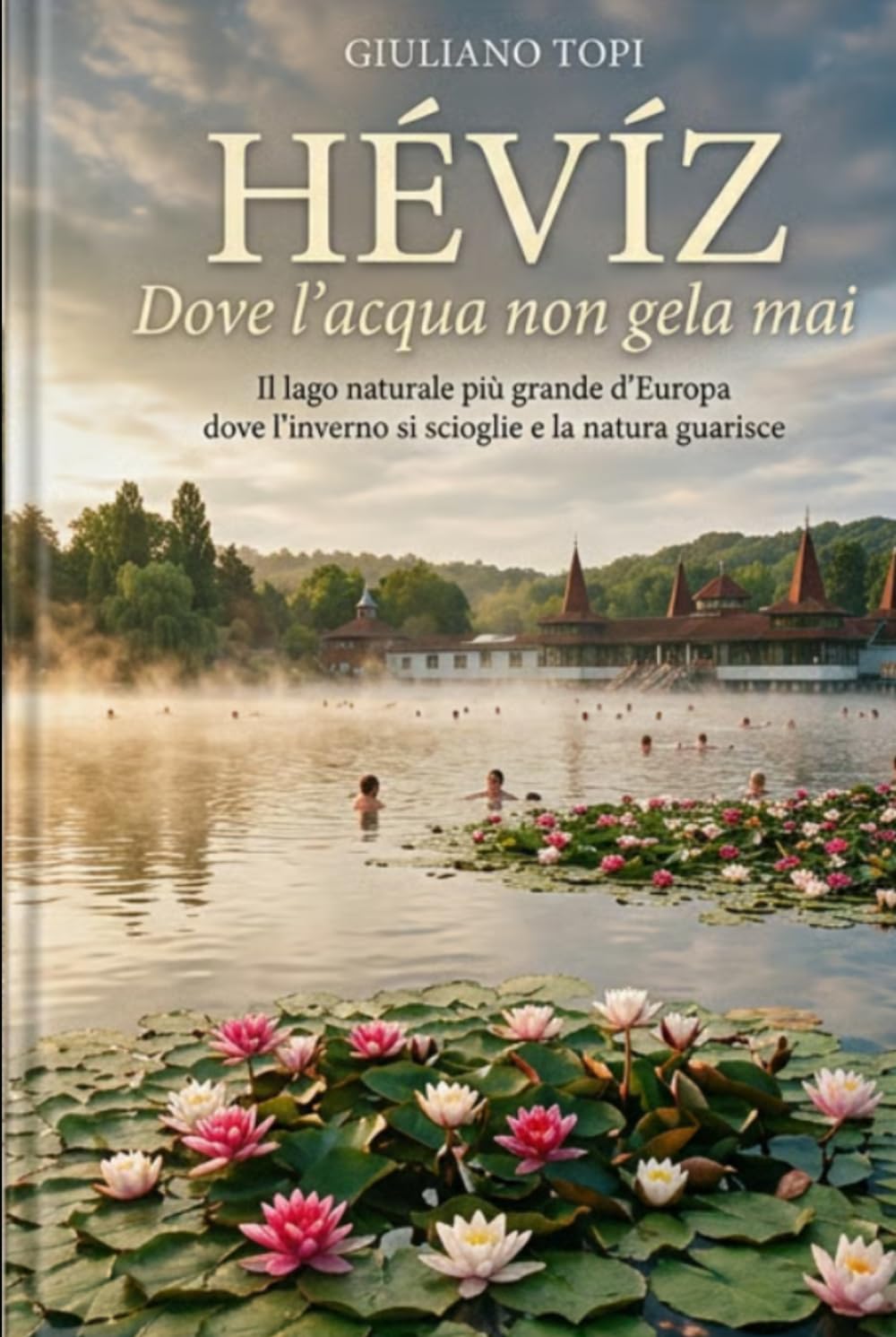 Hévíz – Dove l'acqua non gela mai: Il lago naturale più grande d'Europa dove l'inverno si scioglie e la natura guarisce. (In Viaggio per l'Ungheria: Esplorando cultura e bellezza)