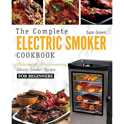 Electric Smoker Cookbook: The Complete Electric Smoker Cookbook - Delicious and Mouthwatering Electric Smoker Recipes For Beginners