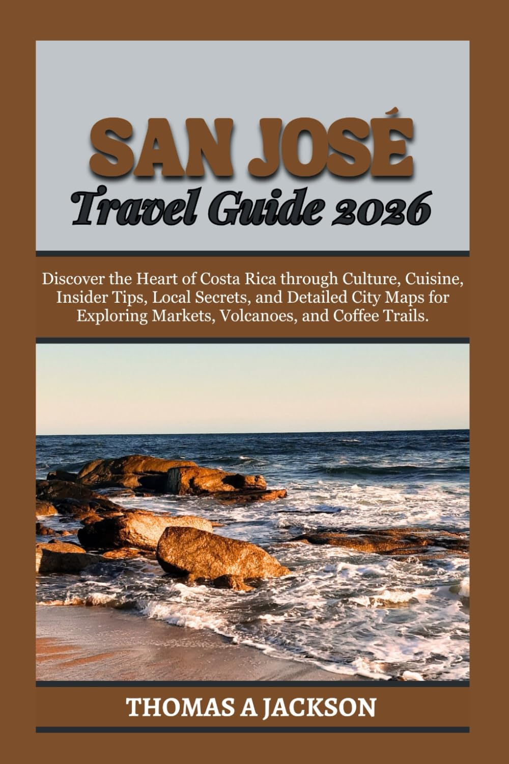 SAN JOSÉ TRAVEL GUIDE 2026: Discover the Heart of Costa Rica through Culture, Cuisine, Insider Tips, Local Secrets, and Detailed City Maps for ... and Coffee Trails. (Explorer's Expedition)
