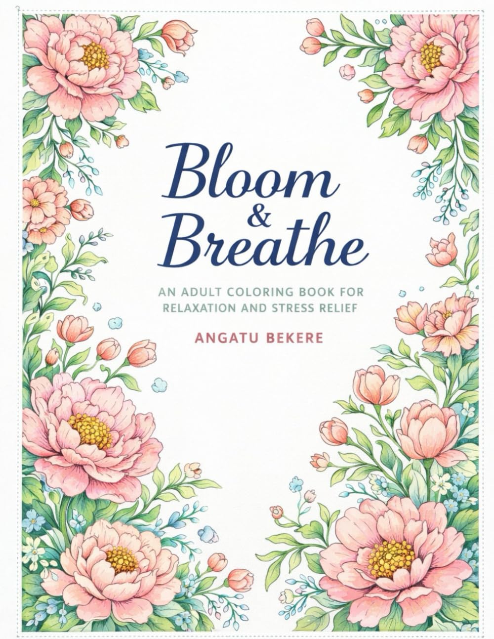 Bloom & Breathe: An Adult Coloring Book for Relaxation and Stress Relief