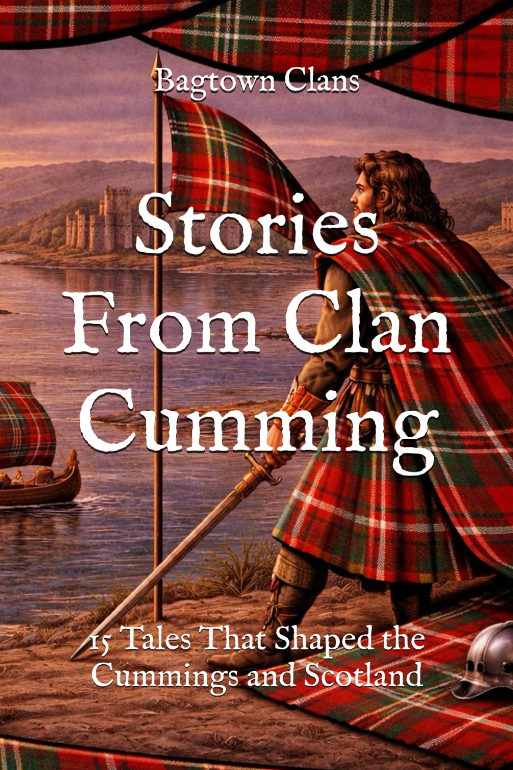 Stories From Clan Cumming: 15 Tales That Shaped the Cummings and Scotland (Clan Stories)