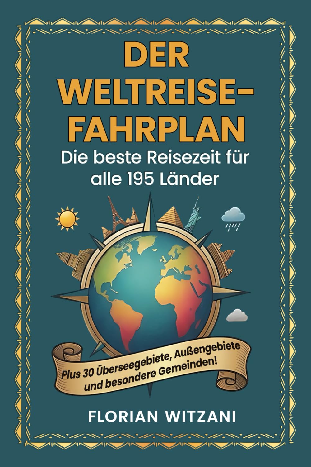 Der Weltreise-Fahrplan Die beste Reisezeit für alle 195 Länder – Wann und wohin reisen? Der ultimative Guide für perfekte Urlaubsplanung weltweit