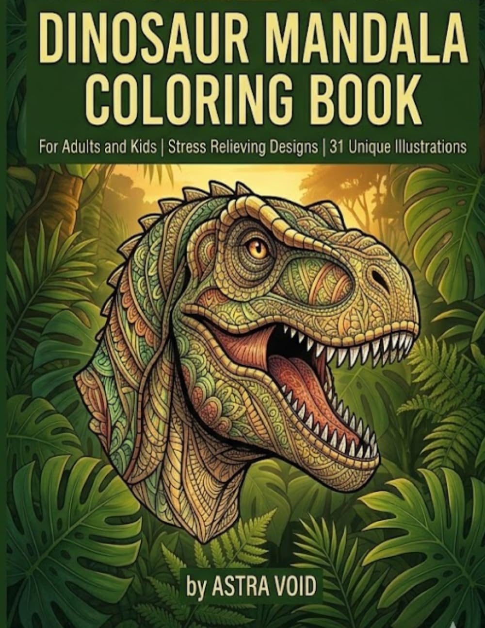 DINOSAUR MANDALA COLORING BOOK: 31 Unique Mandala Dinosaur Designs for Adults and Kids, Stress Relieving Designs