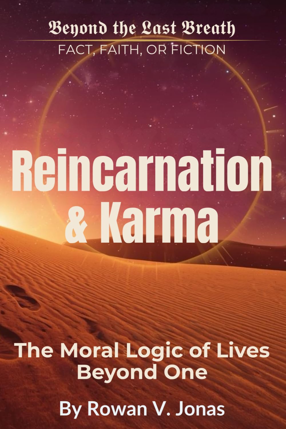 REINCARNATION & KARMA: The Moral Logic of Lives Beyond One (Beyond the Last Breath: Fact, Faith, or Fiction)